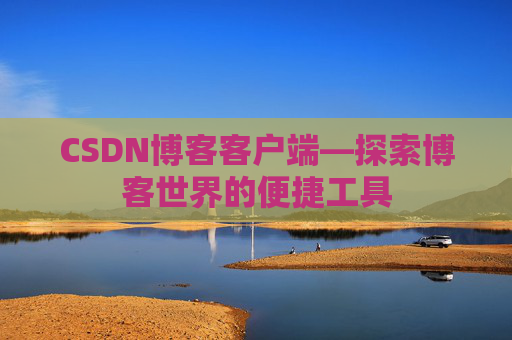 CSDN博客客户端—探索博客世界的便捷工具